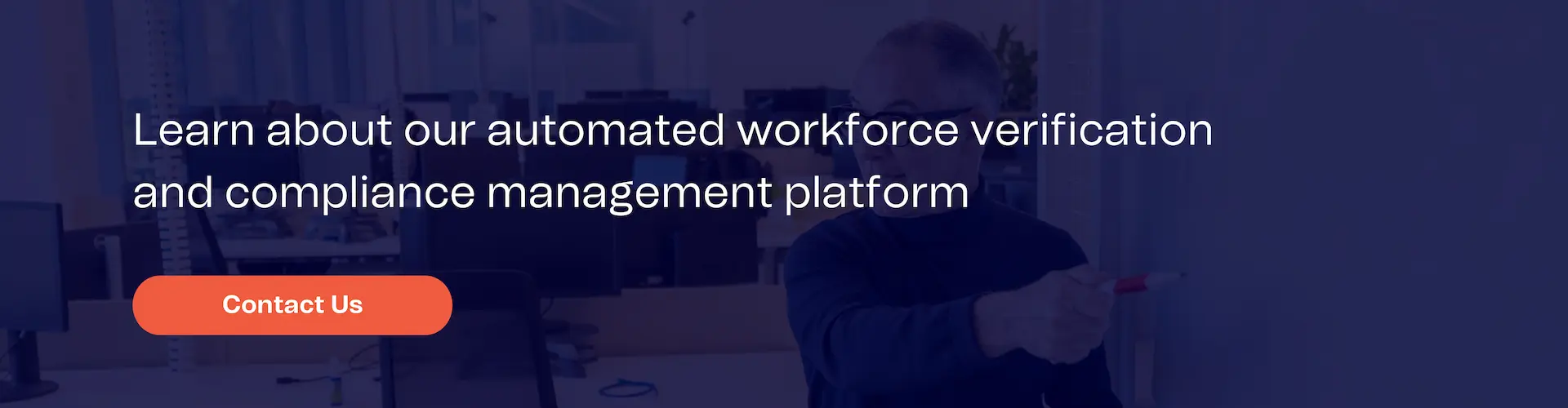 Learn about our automated workforce verification and compliance management platform. Contact us today.