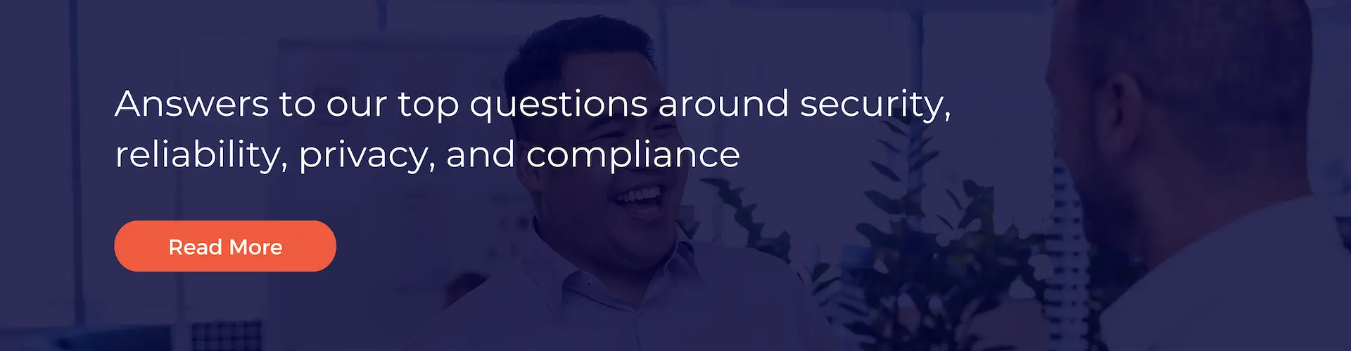 Read more to know the answers to our top questions around security, reliability, privacy, and compliance. This CTA will redirect you to the Kinatico's Data Safety and Trust page.
